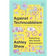 Against Technoableism Rethinking Who Needs Improvement by Shew, Ashley, 9781324076254