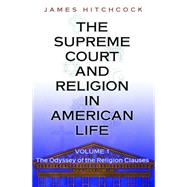 Supreme Court and Religion in American Life, Vol. 1 : The Odyssey of the Religion Clauses by Hitchcock, James, 9781400826254