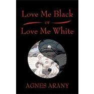 Love Me Black or Love Me White by Arany-Makkai, Agnes, 9781440116254