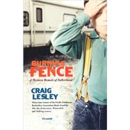 Burning Fence A Western Memoir of Fatherhood by Lesley, Craig, 9780312426255
