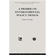 A Primer on Environmental Policy Design by Hahn,R., 9780415866255