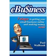 eBu$iness 7 Steps to Get Your Small Business Online... and Making Money Now! by Wallbank, Paul, 9780730376255