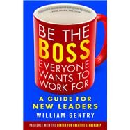 Be the Boss Everyone Wants to Work For A Guide for New Leaders by GENTRY, WILLIAM A., 9781626566255