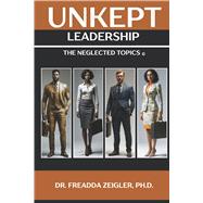 Unkept Leadership: The Neglected Topics The Neglected Topics by Zeigler, PH.D., Dr. Freadda; Zeigler, PH.D., Freadda, 9798317806255