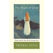The Heart of Grief Death and the Search for Lasting Love by Attig, Thomas, 9780195156256