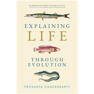 Explaining Life through Evolution by Chakrabarty, Prosanta, 9780262546256