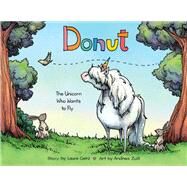 Donut The Unicorn Who Wants to Fly by Gehl, Laura; Zuill, Andrea, 9780593376256