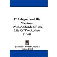 D'Aubigne and His Writings : With A Sketch of the Life of the Author (1847) by D'aubigne, Jean Henri Merle; Baird, Robert, 9781104106256
