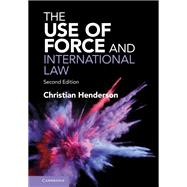 The Use of Force and International Law by Christian Henderson, 9781108926256