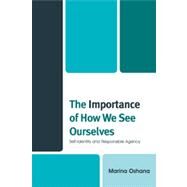 The Importance of How We See Ourselves Self-Identity and Responsible Agency by Oshana, Marina A.L., 9780739126257