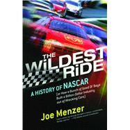 The Wildest Ride A History of NASCAR (or, How a Bunch of Good Ol' Boys Built a Billion-Dollar Industry out of Wrecking Cars) by Menzer, Joe, 9780743226257