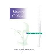 Literary Criticism : An Autopsy by Bauerlein, Mark, 9780812216257