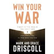Win Your War Fight in the Realm You Dont See for Freedom in the One You Do by Driscoll, Mark; Driscoll, Grace, 9781629996257
