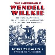 The Improbable Wendell Willkie by Lewis, David Levering, 9781631496257