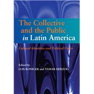 The Collective & the Public in Latin America Cultural Identities & Political Order by Roniger, Luis; Herzog, Tamar, 9781845196257