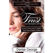Learning to Trust Your Heavenly Father by George, Denise; Maze, Ellen C.; Little, Elizabeth E., 9781466396258