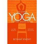 Do Chair Yoga and Feel Good Again by Knight, Bethany Greeley, 9781519786258