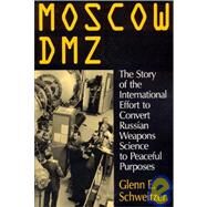 Moscow DMZ: The Story of the International Effort to Convert Russian Weapons Science to Peaceful Purposes: The Story of the International Effort to Convert Russian Weapons Science to Peaceful Purposes by Schweitzer,Glenn E., 9781563246258