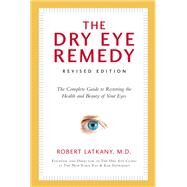 The Dry Eye Remedy, Revised Edition The Complete Guide to Restoring the Health and Beauty of Your Eyes by Latkany, Robert, 9781578266258