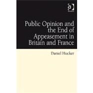 Public Opinion and the End of Appeasement in Britain and France by Hucker,Daniel, 9781409406259