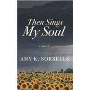 Then Sings My Soul by Sorrells, Amy K., 9781432866259