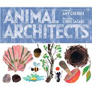 Animal Architects by Cherrix, Amy; Sasaki, Chris, 9781534456259