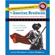 The Politically Incorrect Guide to the American Revolution by Schweikart, Larry; Dougherty, Dave, 9781621576259