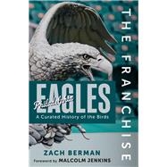The Franchise: Philadelphia Eagles A Curated History of the Eagles by Berman, Zach, 9781637276259