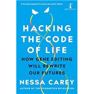Hacking the Code of Life How gene editing will rewrite our futures by Carey, Nessa, 9781785786259