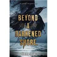 Beyond a Darkened Shore by Leake, Jessica, 9780062666260