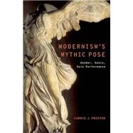 Modernism's Mythic Pose Gender, Genre, Solo Performance by Preston, Carrie J., 9780199766260