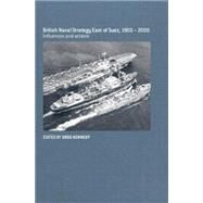 British Naval Strategy East of Suez, 1900-2000: Influences and Actions by Kennedy; Greg, 9780415646260