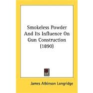 Smokeless Powder And Its Influence On Gun Construction by Longridge, James Atkinson, 9780548616260