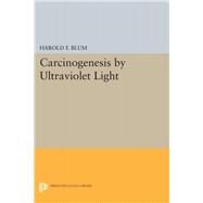 Carcinogenesis by Ultraviolet Light by Blum, Harold Francis, 9780691626260