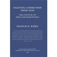 Fighting Communism from Afar : The Council of Free Czechoslovakia by Raska, Francis D., 9780880336260