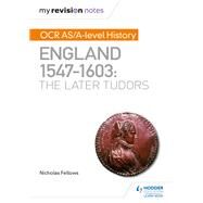 My Revision Notes: OCR AS/A-level History: England 15471603: the Later Tudors by Nicholas Fellows, 9781510416260
