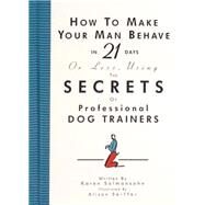 How to Make Your Man Behave in 21 Days or Less Using the Secrets of Professional Dog Trainers by Seiffer, Alison; Salmansohn, Karen, 9781563056260