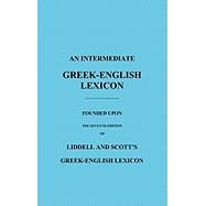 An Intermediate Greek-English Lexicon: Founded Upon the Seventh Edition of Liddell and Scott's Greek-English Lexicon by Liddell, H G, 9781849026260