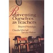 Reinventing Ourselves as Teachers: Beyond Nostalgia by Mitchell,Claudia, 9780750706261