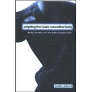 Scripting the Black Masculine Body by Jackson, Ronald L., II, 9780791466261