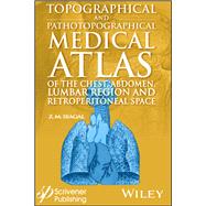 Topographical and Pathotopographical Medical Atlas of the Chest, Abdomen, Lumbar Region, and Retroperitoneal Space by Seagal, Z. M., 9781119526261