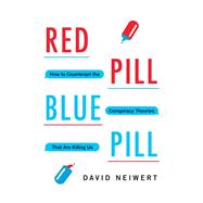Red Pill, Blue Pill How to Counteract the Conspiracy Theories That Are Killing Us by Neiwert, David, 9781633886261