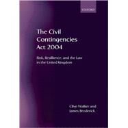 The Civil Contingencies Act 2004 Risk, Resilience and the Law in the United Kingdom by Walker, Clive; Broderick, James, 9780199296262