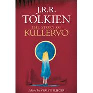 The Story of Kullervo by Tolkien, J. R. R.; Flieger, Verlyn, 9780544706262