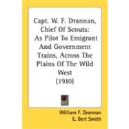 Capt W F Drannan, Chief of Scouts : As Pilot to Emigrant and Government Trains, Across the Plains of the Wild West (1910) by Drannan, William F.; Smith, E. Bert, 9780548906262