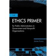 The Ethics Primer for Public Administrators in Government and Nonprofit Organizations by Svara, James H., 9780763736262