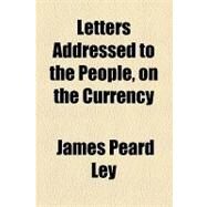 Letters Addressed to the People, on the Currency by Ley, James Peard, 9781154546262