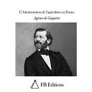 L'administration De L'agriculture En France by De Gasparin, Agenor; FB Editions, 9781508516262