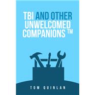 Tbi and Other Unwelcomed Companions by Tom Quinlan, 9781664256262