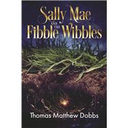 Sally Mae and the Fibble Wibbles by Dobbs, Thomas Matthew, 9798317806262